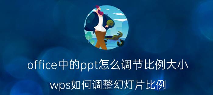 office中的ppt怎么调节比例大小 wps如何调整幻灯片比例？